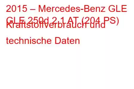 2015 – Mercedes-Benz GLE
GLE 250d 2.1 AT (204 PS) Kraftstoffverbrauch und technische Daten