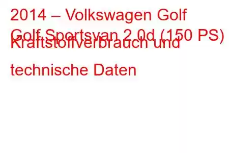 2014 – Volkswagen Golf
Golf Sportsvan 2.0d (150 PS) Kraftstoffverbrauch und technische Daten