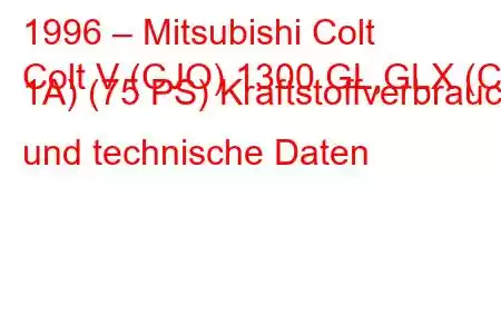 1996 – Mitsubishi Colt
Colt V (CJO) 1300 GL,GLX (CJ 1A) (75 PS) Kraftstoffverbrauch und technische Daten