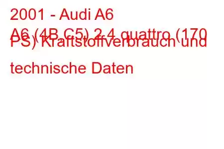 2001 - Audi A6
A6 (4B,C5) 2.4 quattro (170 PS) Kraftstoffverbrauch und technische Daten