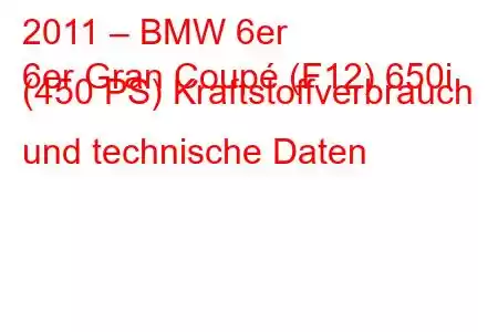 2011 – BMW 6er
6er Gran Coupé (F12) 650i (450 PS) Kraftstoffverbrauch und technische Daten