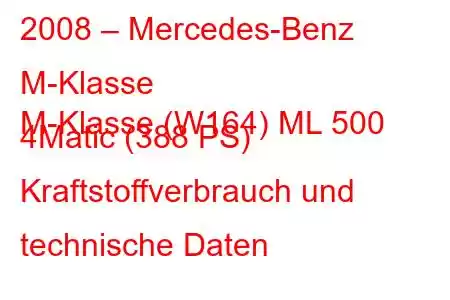 2008 – Mercedes-Benz M-Klasse
M-Klasse (W164) ML 500 4Matic (388 PS) Kraftstoffverbrauch und technische Daten