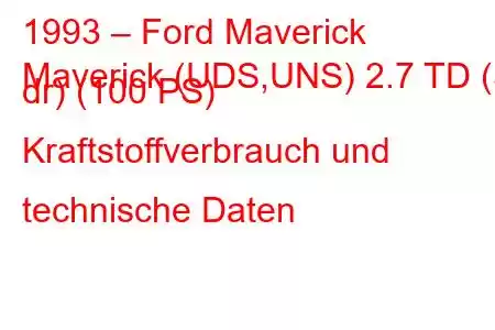 1993 – Ford Maverick
Maverick (UDS,UNS) 2.7 TD (5 dr) (100 PS) Kraftstoffverbrauch und technische Daten