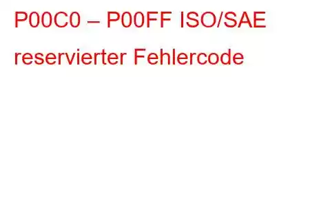 P00C0 – P00FF ISO/SAE reservierter Fehlercode