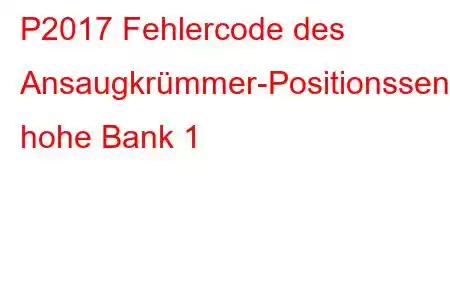 P2017 Fehlercode des Ansaugkrümmer-Positionssensors/Schalterstromkreises, hohe Bank 1