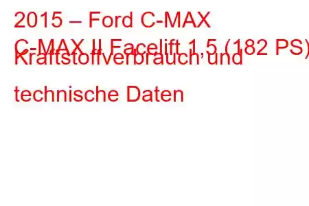 2015 – Ford C-MAX
C-MAX II Facelift 1,5 (182 PS) Kraftstoffverbrauch und technische Daten