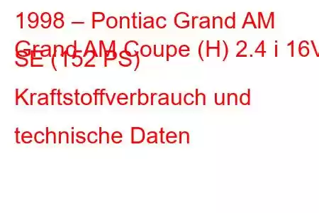 1998 – Pontiac Grand AM
Grand AM Coupe (H) 2.4 i 16V SE (152 PS) Kraftstoffverbrauch und technische Daten