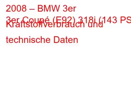 2008 – BMW 3er
3er Coupé (E92) 318i (143 PS) Kraftstoffverbrauch und technische Daten