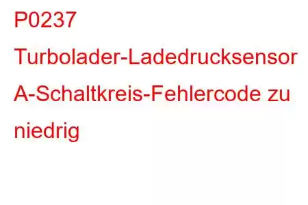 P0237 Turbolader-Ladedrucksensor A-Schaltkreis-Fehlercode zu niedrig