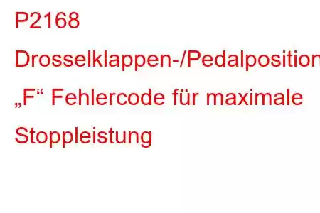 P2168 Drosselklappen-/Pedalpositionssensor „F“ Fehlercode für maximale Stoppleistung