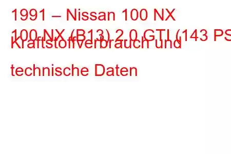 1991 – Nissan 100 NX
100 NX (B13) 2.0 GTI (143 PS) Kraftstoffverbrauch und technische Daten