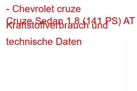 - Chevrolet cruze
Cruze Sedan 1.8 (141 PS) AT Kraftstoffverbrauch und technische Daten