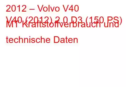 2012 – Volvo V40
V40 (2012) 2.0 D3 (150 PS) MT Kraftstoffverbrauch und technische Daten