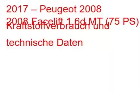 2017 – Peugeot 2008
2008 Facelift 1.6d MT (75 PS) Kraftstoffverbrauch und technische Daten