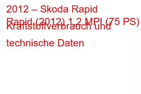 2012 – Skoda Rapid
Rapid (2012) 1,2 MPI (75 PS) Kraftstoffverbrauch und technische Daten