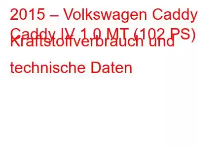 2015 – Volkswagen Caddy
Caddy IV 1.0 MT (102 PS) Kraftstoffverbrauch und technische Daten