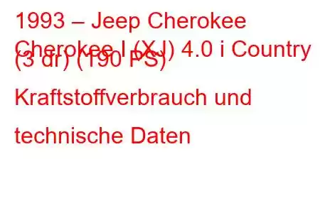 1993 – Jeep Cherokee
Cherokee I (XJ) 4.0 i Country (3 dr) (190 PS) Kraftstoffverbrauch und technische Daten