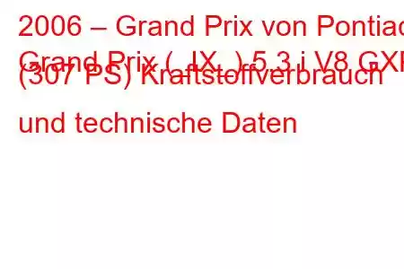 2006 – Grand Prix von Pontiac
Grand Prix (_IX_) 5.3 i V8 GXP (307 PS) Kraftstoffverbrauch und technische Daten