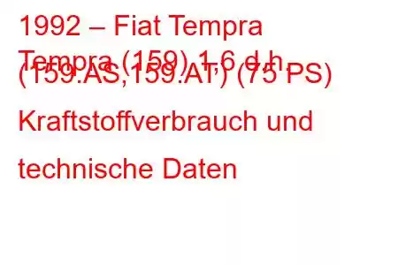 1992 – Fiat Tempra
Tempra (159) 1,6 d.h. (159.AS,159.AT) (75 PS) Kraftstoffverbrauch und technische Daten