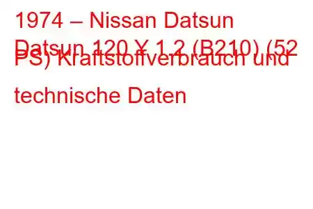 1974 – Nissan Datsun
Datsun 120 Y 1.2 (B210) (52 PS) Kraftstoffverbrauch und technische Daten