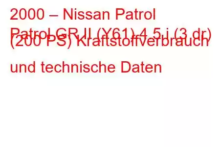 2000 – Nissan Patrol
Patrol GR II (Y61) 4.5 i (3 dr) (200 PS) Kraftstoffverbrauch und technische Daten