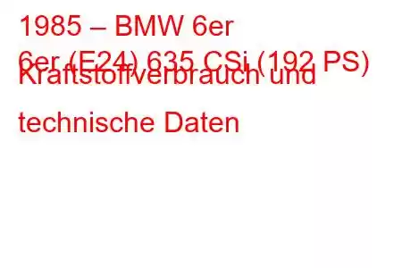 1985 – BMW 6er
6er (E24) 635 CSi (192 PS) Kraftstoffverbrauch und technische Daten