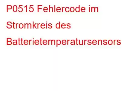 P0515 Fehlercode im Stromkreis des Batterietemperatursensors