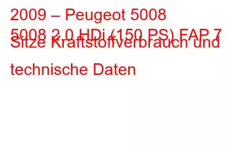 2009 – Peugeot 5008
5008 2.0 HDi (150 PS) FAP 7 Sitze Kraftstoffverbrauch und technische Daten