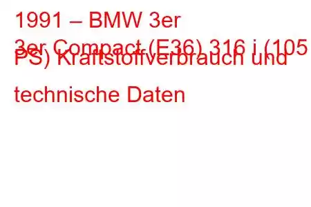 1991 – BMW 3er
3er Compact (E36) 316 i (105 PS) Kraftstoffverbrauch und technische Daten