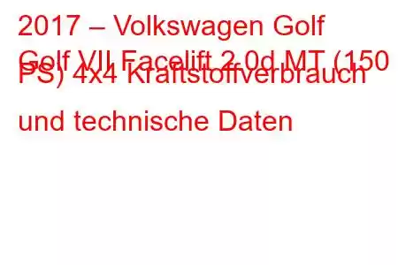 2017 – Volkswagen Golf
Golf VII Facelift 2.0d MT (150 PS) 4x4 Kraftstoffverbrauch und technische Daten