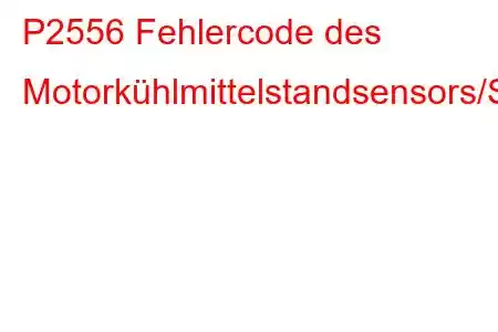 P2556 Fehlercode des Motorkühlmittelstandsensors/Schaltkreises