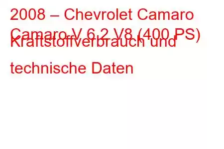 2008 – Chevrolet Camaro
Camaro V 6.2 V8 (400 PS) Kraftstoffverbrauch und technische Daten