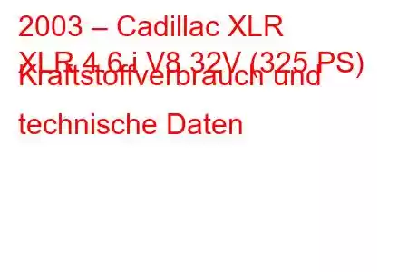 2003 – Cadillac XLR
XLR 4.6 i V8 32V (325 PS) Kraftstoffverbrauch und technische Daten