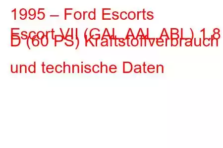 1995 – Ford Escorts
Escort VII (GAL,AAL,ABL) 1.8 D (60 PS) Kraftstoffverbrauch und technische Daten