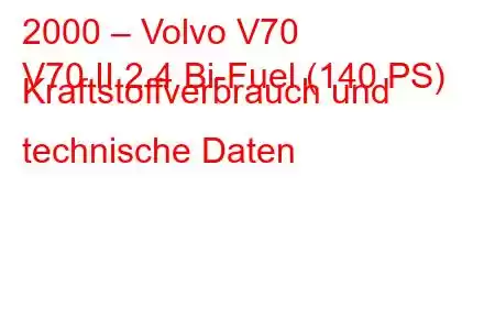 2000 – Volvo V70
V70 II 2.4 Bi-Fuel (140 PS) Kraftstoffverbrauch und technische Daten