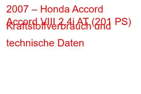 2007 – Honda Accord
Accord VIII 2.4i AT (201 PS) Kraftstoffverbrauch und technische Daten