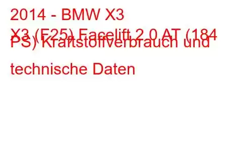 2014 - BMW X3
X3 (F25) Facelift 2.0 AT (184 PS) Kraftstoffverbrauch und technische Daten