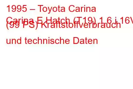 1995 – Toyota Carina
Carina E Hatch (T19) 1.6 i 16V (99 PS) Kraftstoffverbrauch und technische Daten