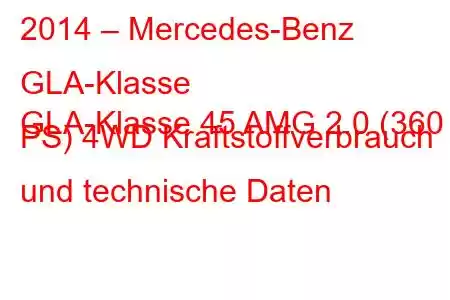 2014 – Mercedes-Benz GLA-Klasse
GLA-Klasse 45 AMG 2.0 (360 PS) 4WD Kraftstoffverbrauch und technische Daten