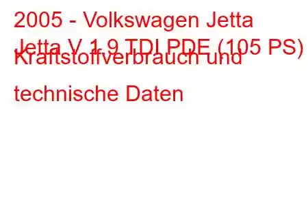 2005 - Volkswagen Jetta
Jetta V 1.9 TDI PDE (105 PS) Kraftstoffverbrauch und technische Daten