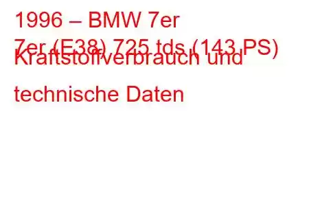 1996 – BMW 7er
7er (E38) 725 tds (143 PS) Kraftstoffverbrauch und technische Daten