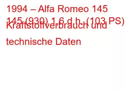 1994 – Alfa Romeo 145
145 (930) 1,6 d.h. (103 PS) Kraftstoffverbrauch und technische Daten