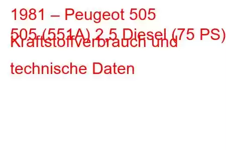 1981 – Peugeot 505
505 (551A) 2,5 Diesel (75 PS) Kraftstoffverbrauch und technische Daten