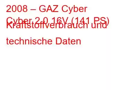 2008 – GAZ Cyber
Cyber ​​​​2.0 16V (141 PS) Kraftstoffverbrauch und technische Daten