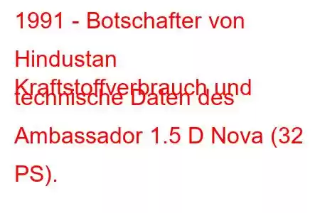 1991 - Botschafter von Hindustan
Kraftstoffverbrauch und technische Daten des Ambassador 1.5 D Nova (32 PS).