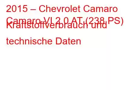 2015 – Chevrolet Camaro
Camaro VI 2.0 AT (238 PS) Kraftstoffverbrauch und technische Daten