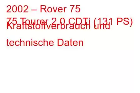 2002 – Rover 75
75 Tourer 2.0 CDTi (131 PS) Kraftstoffverbrauch und technische Daten