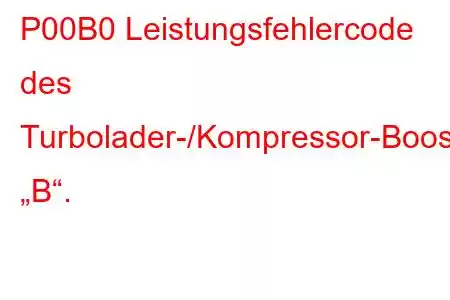 P00B0 Leistungsfehlercode des Turbolader-/Kompressor-Boost-Control-Moduls „B“.