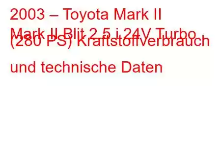 2003 – Toyota Mark II
Mark II Blit 2.5 i 24V Turbo (280 PS) Kraftstoffverbrauch und technische Daten