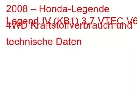 2008 – Honda-Legende
Legend IV (KB1) 3,7 VTEC V6 4WD Kraftstoffverbrauch und technische Daten